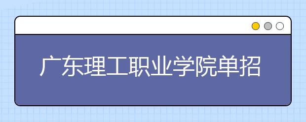 广东理工职业学院单招简章