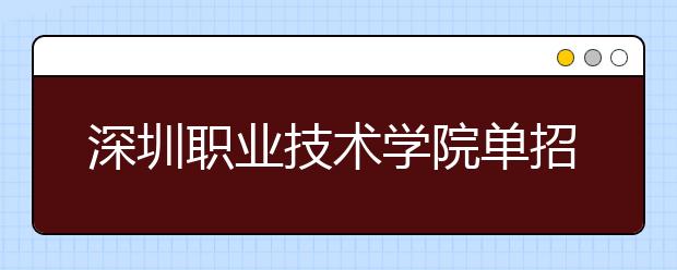 深圳职业技术学院单招简章