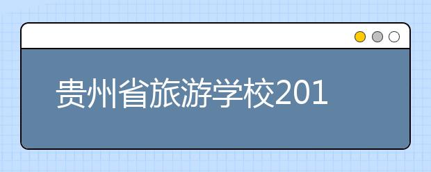 貴州省旅游學(xué)校2019年招生錄取分?jǐn)?shù)線