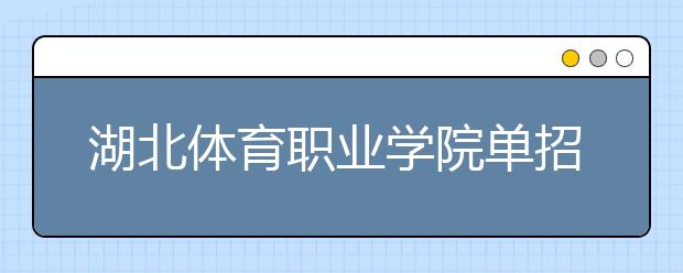 湖北体育职业学院单招简章