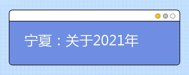 宁夏：关于2021年在宁招生军队院校军检面试分数线的通知