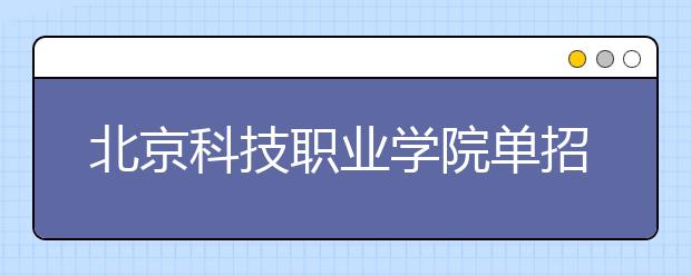 北京科技职业学院单招简章