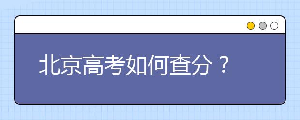 北京高考如何查分？