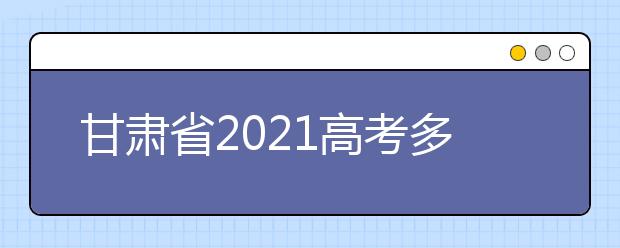 甘肃省2021高考多少分满分？