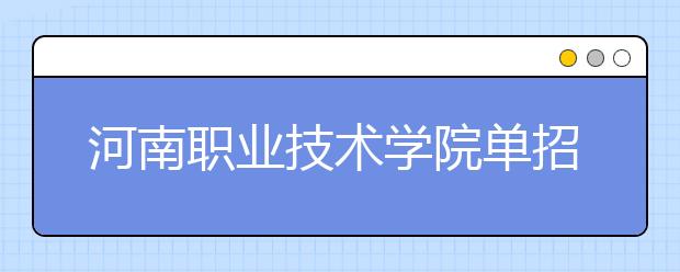 河南職業(yè)技術(shù)學(xué)院單招簡章