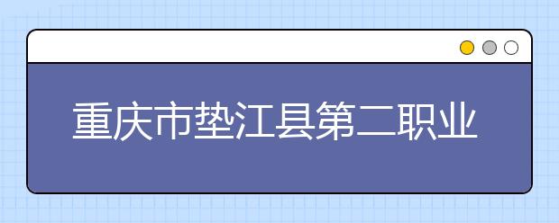 重庆市垫江县第二职业中学校2019年录取分数线