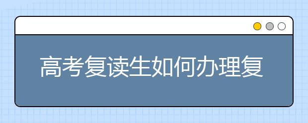 高考复读生如何办理复读？