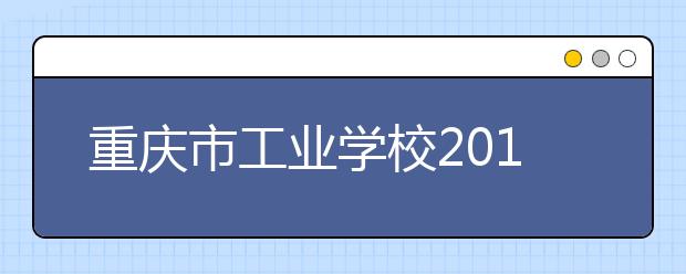 重慶市工業(yè)學(xué)校2019年錄取分?jǐn)?shù)線