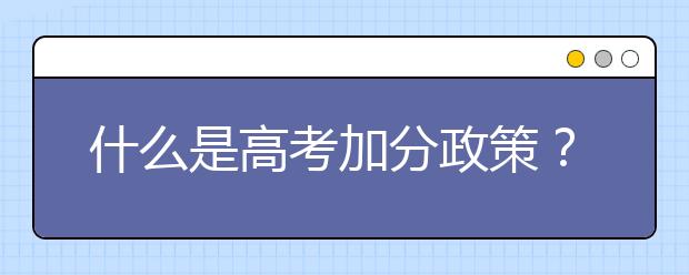 什么是高考加分政策？