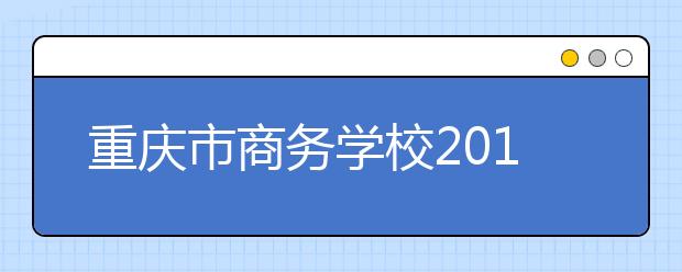 重庆市商务学校2019年招生录取分数线