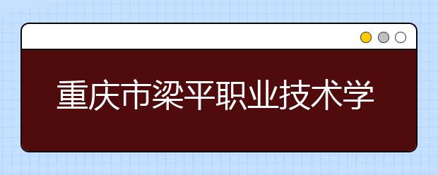 重慶市梁平職業(yè)技術(shù)學(xué)校2019年招生錄取分?jǐn)?shù)線