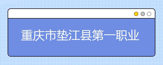 重庆市垫江县第一职业中学校2019年招生录取分数线