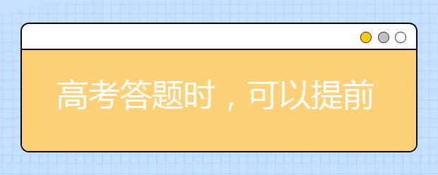 高考答题时，可以提前交卷吗？