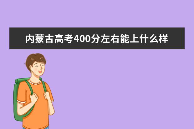 内蒙古高考400分左右能上什么样的大学