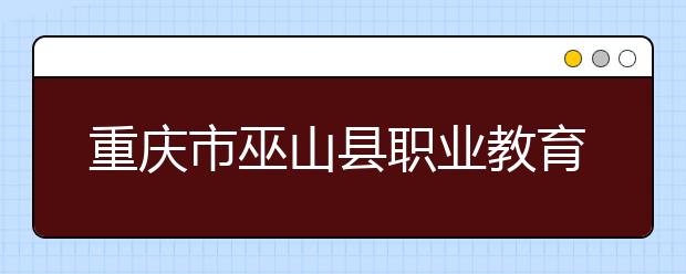 重庆市巫山县职业教育中心2019年录取分数线