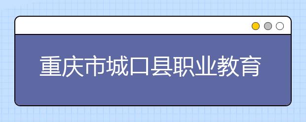 重庆市城口县职业教育中心2019年录取分数线
