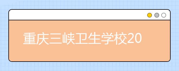 重庆三峡卫生学校2019年录取分数线