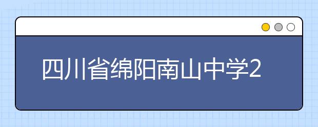 四川省绵阳南山中学2019年招生简章