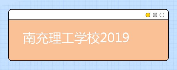 南充理工學(xué)校2019年招生錄取分?jǐn)?shù)線