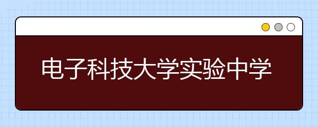 电子科技大学实验中学2019年招生简章