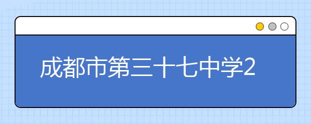 成都市第三十七中学2019年招生简章