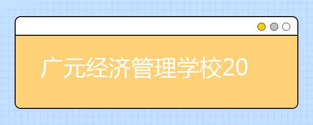 广元经济管理学校2019年招生录取分数线