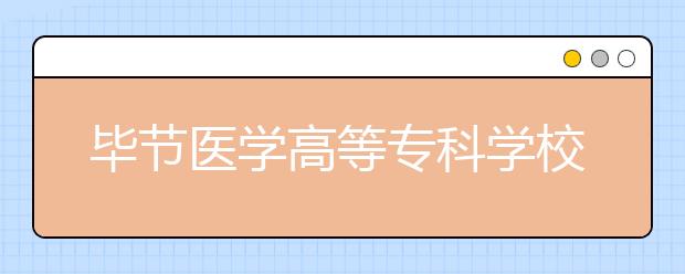 畢節(jié)醫(yī)學高等專科學校單招簡章