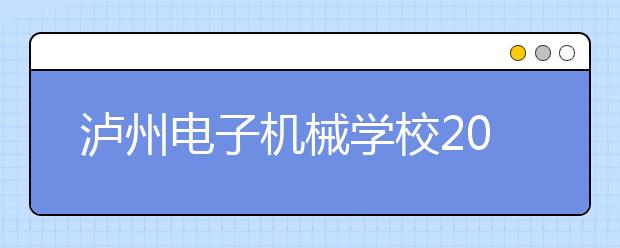 瀘州電子機(jī)械學(xué)校2019招生錄取分?jǐn)?shù)線