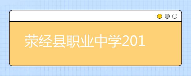 滎經(jīng)縣職業(yè)中學(xué)2019年招生簡章