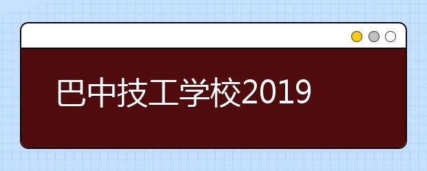 巴中技工学校2019年招生录取分数线