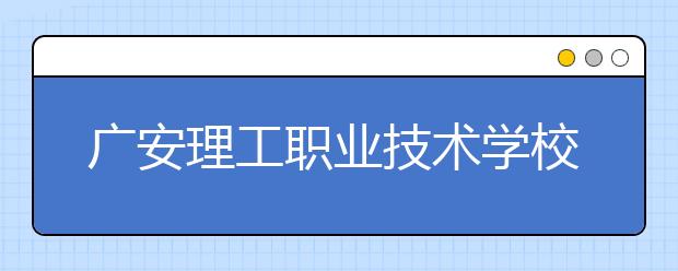 广安理工职业技术学校2019年录取分数线