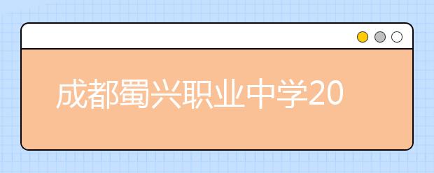 成都蜀興職業(yè)中學(xué)2019年招生錄取分?jǐn)?shù)線