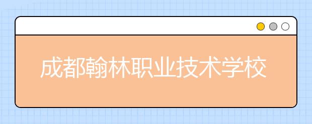 成都翰林职业技术学校2019年招生录取分数线