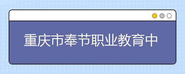 重庆市奉节职业教育中心五年制大专2019年招生简章