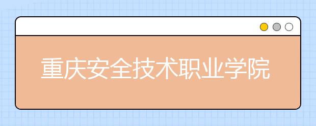 重庆安全技术职业学院五年制大专2019年招生简章