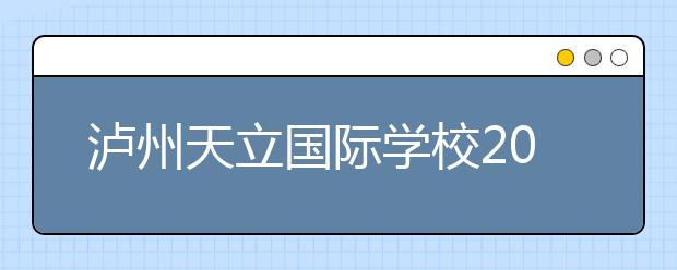 泸州天立国际学校2019招生简章