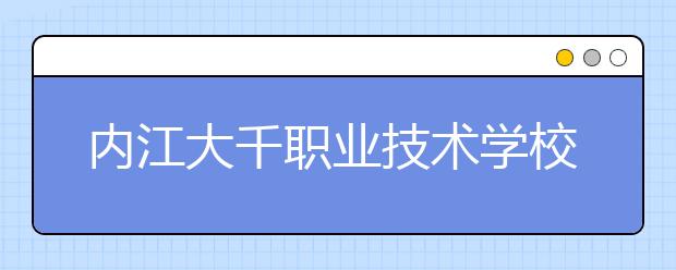 內(nèi)江大千職業(yè)技術(shù)學(xué)校2019年錄取分數(shù)線