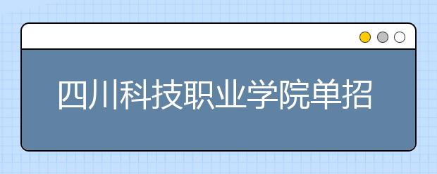 四川科技职业学院单招简章