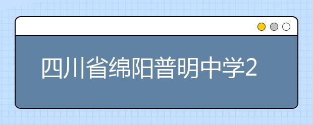 四川省綿陽普明中學2019招生簡章