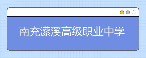 南充瀠溪高級(jí)職業(yè)中學(xué)2019年招生錄取分?jǐn)?shù)線