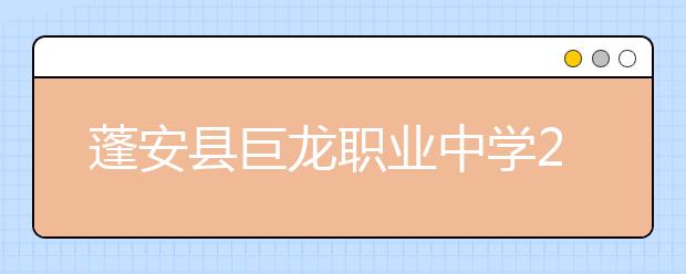 蓬安县巨龙职业中学2019年招生录取分数线