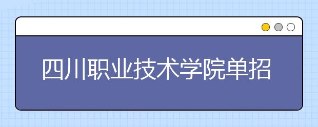 四川职业技术学院单招简章