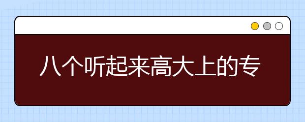 八個聽起來高大上的專業(yè) 為啥還沒畢業(yè)就急著轉(zhuǎn)行？