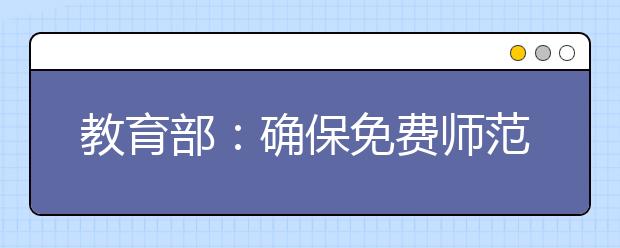 教育部：確保免費師范生離校前全部落實任教學校