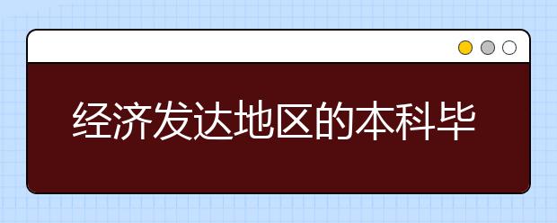 经济发达地区的本科毕业生就业率相对较高