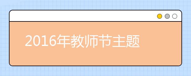 2019年教師節(jié)主題：甘守三尺講臺 爭做“四有”老師