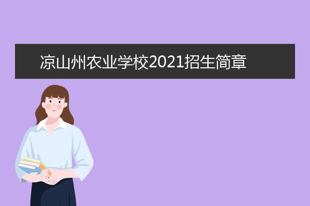 涼山州農(nóng)業(yè)學(xué)校2021招生簡(jiǎn)章