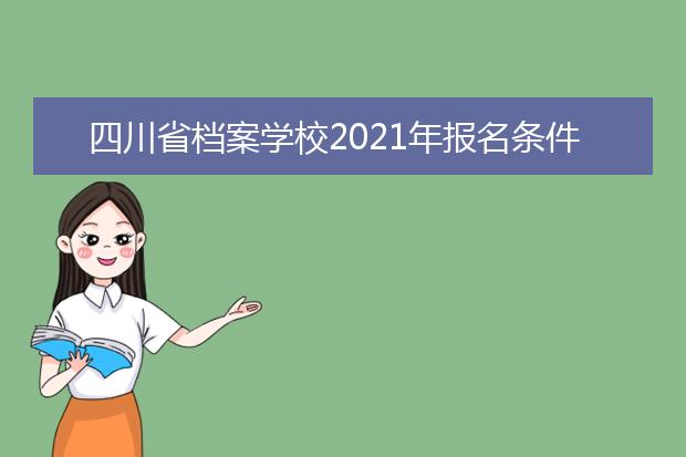四川省档案学校2021年报名条件,报名对象