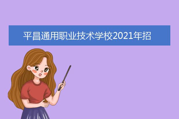 平昌通用职业技术学校2021年招生录取分数线