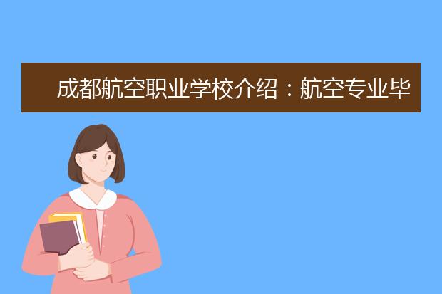 成都航空职业学校介绍：航空专业毕业薪资高吗